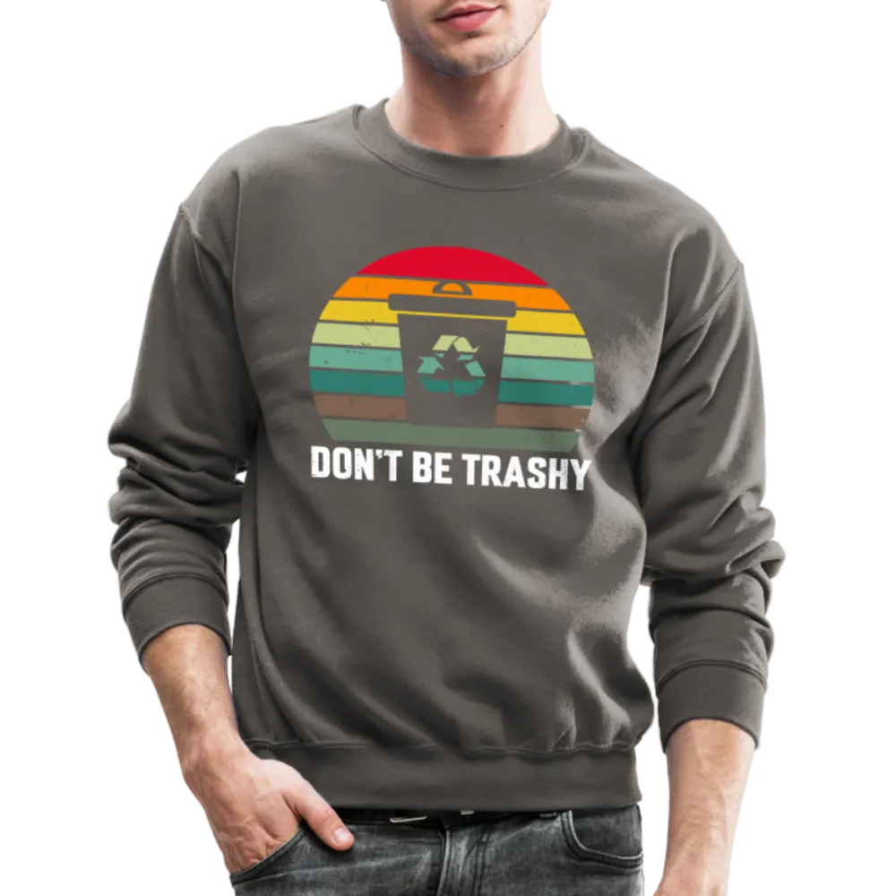 Don't Be Trashy Sweatshirt (Recycle)