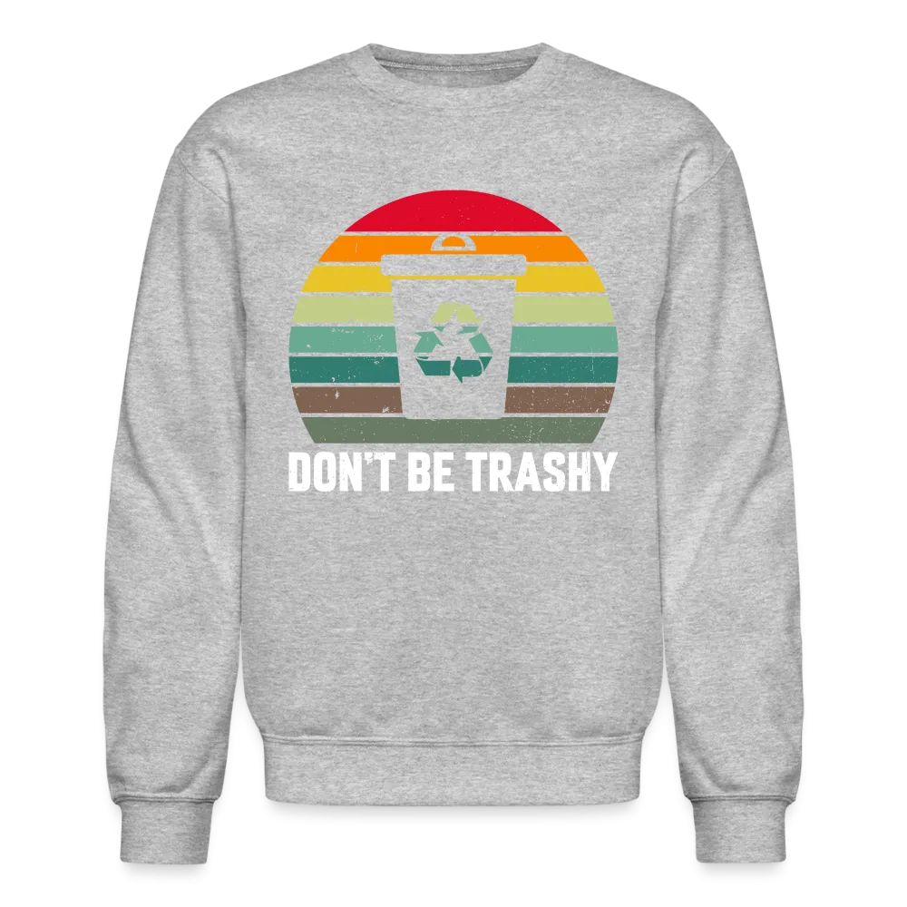 Don't Be Trashy Sweatshirt (Recycle)