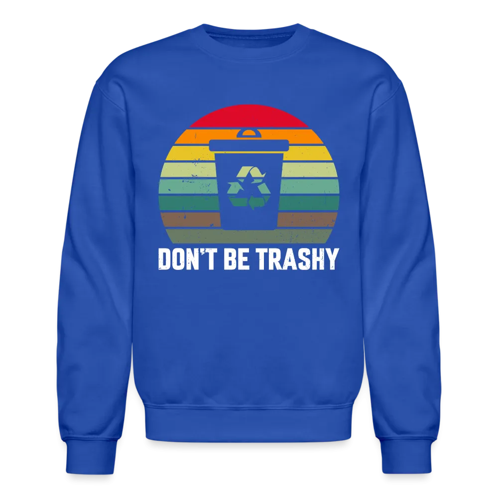 Don't Be Trashy Sweatshirt (Recycle)